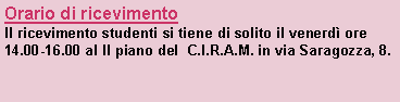 Casella di testo: Orario di ricevimentoIl ricevimento studenti si tiene di solito il venerd ore 14.00-16.00 al II piano del  C.I.R.A.M. in via Saragozza, 8.
