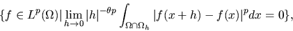 \begin{displaymath}\{f \in L^p(\Omega) \vert \lim_{h\to 0} \vert h\vert^{-\theta...
...nt_{\Omega \cap
\Omega_h} \vert f(x+h) - f(x)\vert^p dx = 0 \},\end{displaymath}