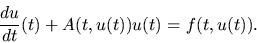 \begin{displaymath}{du \over dt}(t) + A(t,u(t))u(t) = f(t,u(t)).\end{displaymath}